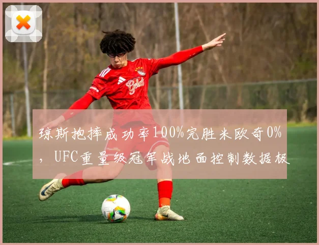 琼斯抱摔成功率100%完胜米欧奇0%，UFC重量级冠军战地面控制数据极度分化